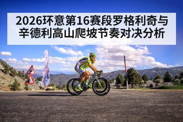 2026环意第16赛段罗格利奇与辛德利高山爬坡节奏对决分析