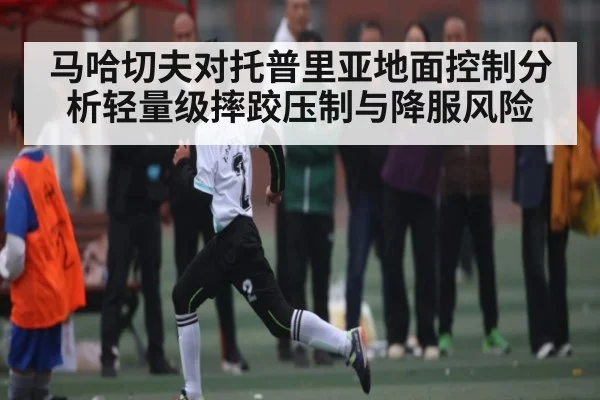 马哈切夫对托普里亚地面控制分析轻量级摔跤压制与降服风险